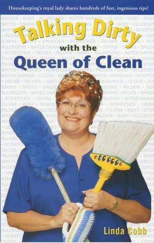 Talking Dirty with the Queen of Clean: Housekeepings Royal Lady Shares Hundreds of Fast, Ingenious Tips!