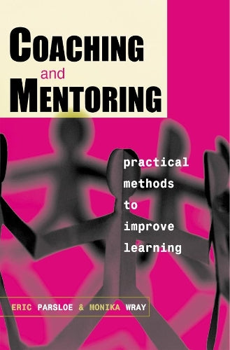 Coaching and Mentoring: Practical Methods to Improve Learning