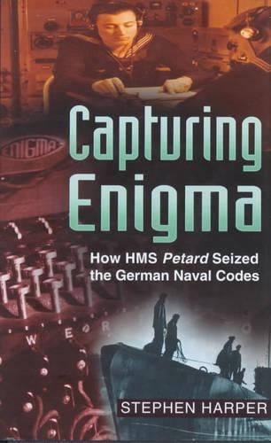 Capturing Enigma: How HMS "Petard" Seized the German Naval Codes: How HMS "Petard" Seized the German Naval Codes