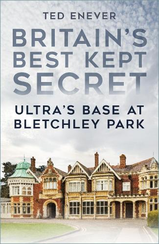 Britains Best Kept Secret : Ultras Base at Bletchley Park
