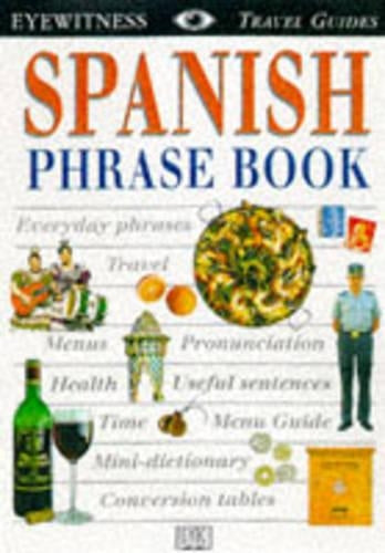 Spanish Phrase Book: everyday phrases, travel,menus, pronunciation, health, useful sentences, time, menu guide, mini-dictionary, conversion tables (DK Eyewitness Travel Guides )