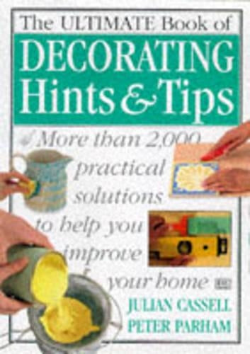 THE ULTIMATE BOOK OF DECORATING HINTS AND TIPS: MORE THAN 2,000 PRACTICAL SOLUTIONS TO HELP YOU IMPROVE YOUR HOME.