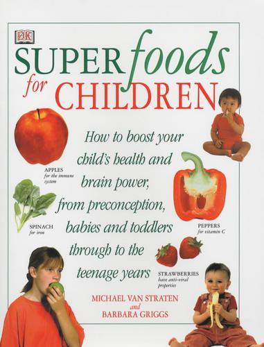 Superfoods for Children: How to Boost Your Childs Health and Brain Power from Preconception, Babies and Toddlers Through to the Teenage Years