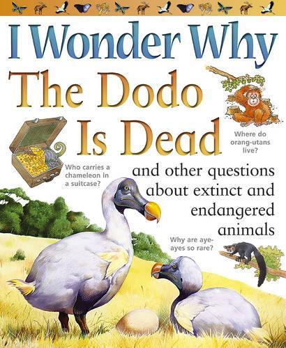 I Wonder Why the the Dodo Is Dead: And Other Questions About Extinct and Endangered Animals (I Wonder Why)