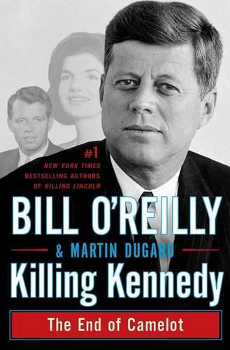 Killing Kennedy: The End of Camelot (Bill OReillys Killing)