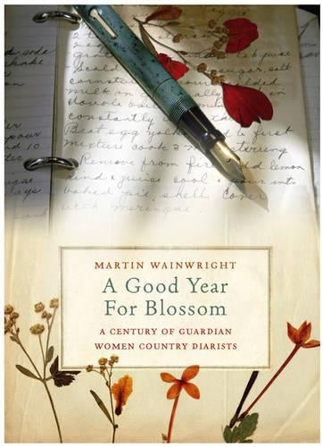 A Good Year for Blossom: A Century of the "Guardians" Women Country Diarists: A Century of the "Guardians" Women Country Diarists: A ... of the "Guardians" Women Country Diarists
