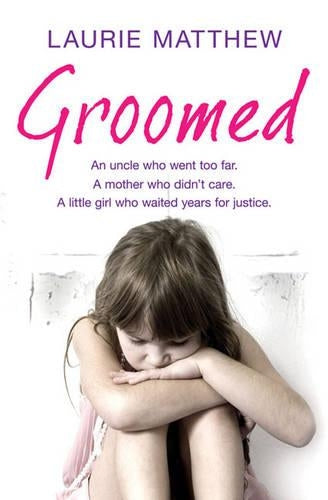 Groomed: An uncle who went too far. A mother who didnt care. A little girl who waited for justice.