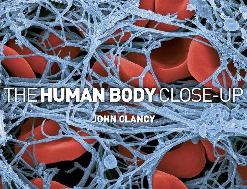 TheHuman Body Close-up by Clancy, John ( Author ) ON Sep-01-2011, Hardback
