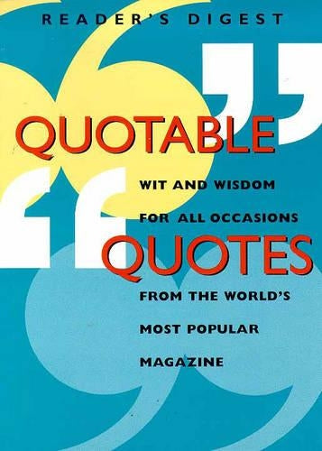 Readers Digest Quotable Quotes: Wit and Wisdom for All Occasions from Americas Most Popular Magazine
