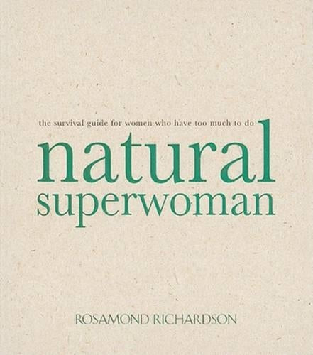Natural Superwoman: The Survival Guide for Women Who Have Too Much to Do