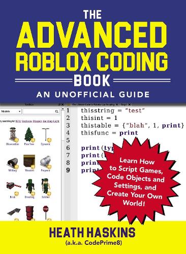 The Advanced Roblox Coding Book: An Unofficial Guide: Learn How to Script Games, Code Objects and Settings, and Create Your Own World! (Unofficial Roblox)