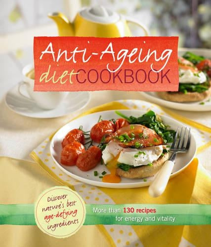 Anti-Ageing Diet Cookbook: More than 100 recipes for energy and vitality