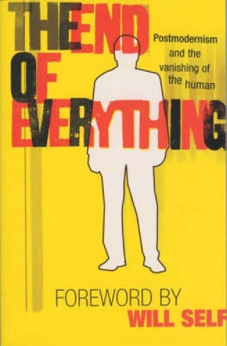 The End of Everything: Postmodernism and the Vanishing of the Human
