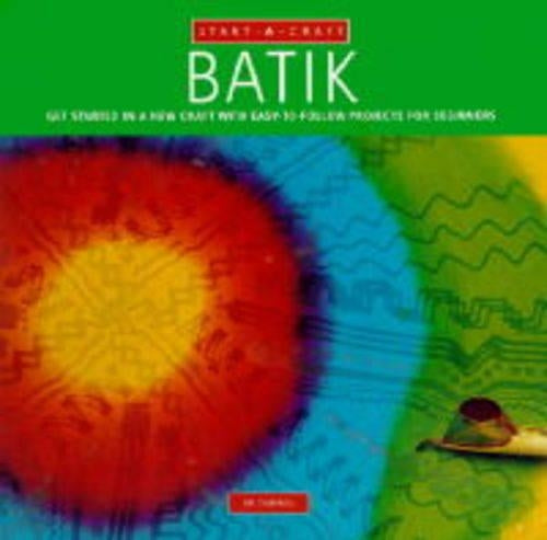 Start-a-craft: Batik : Get Started in a New Craft with easy to Follow Projects for Beginners