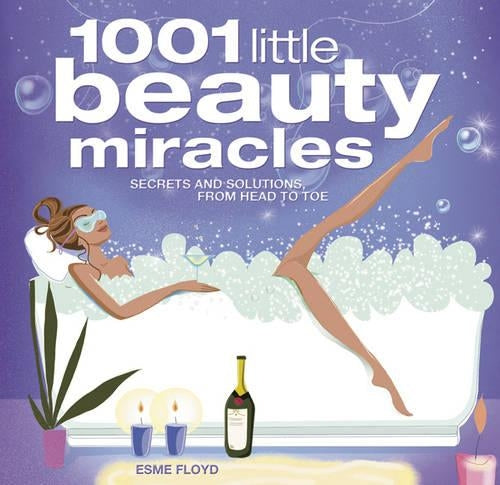 1001 Little Beauty Miracles: Secrets and Solutions, from Head to Toe
