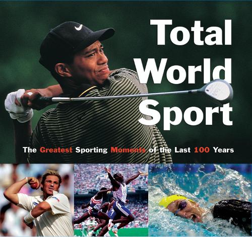 Total World Sport: The Greatest Sporting Moments of the Last 100 Years