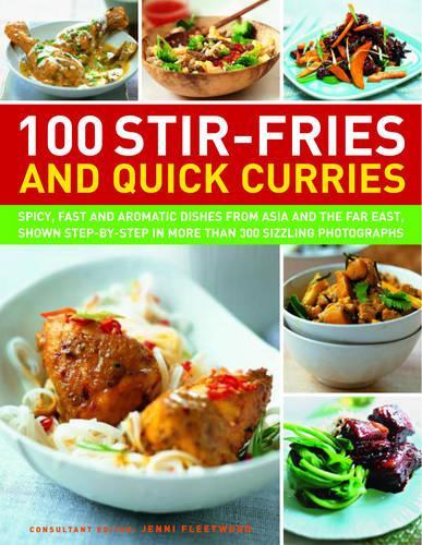 100 Stir-fries and Quick Curries: Spicy and Aromatic Dishes from Asia and the Far East, Shown Step-by-step in More Than 300 Sizzling Photographs