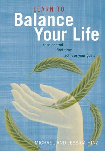 Learn to Balance Your Life: Take Control, Find Time, Achieve Your Goals