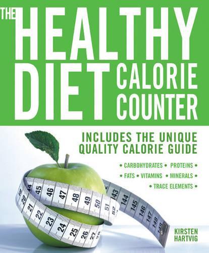 The Healthy Diet Calorie Counter: Includes the Unique Quality Calorie Guide Proteins, Fats and Carbohydrates, Vitamins, Minerals and Trace Elements