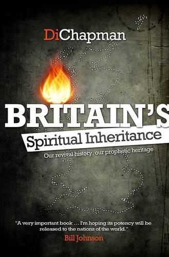 Britains Spiritual Inheritance: Our revival history, our prophetic heritage