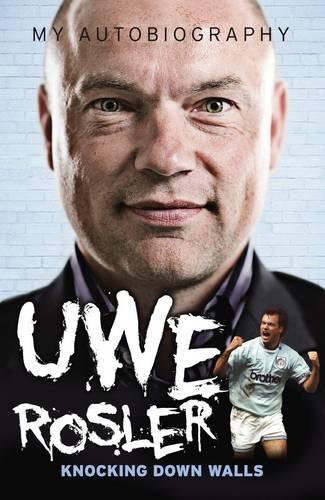 Uwe Rosler - My Autobiography: Knocking Down Walls