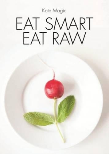 Eat Smart Eat Raw: Detox Recipes for a High Energy Diet