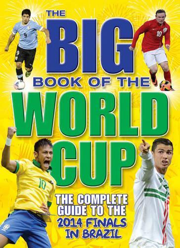 Big Book of the World Cup, The : The Complete Guide to the Finals in Brazil 2014 (World Cup 2014)