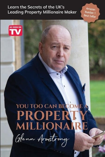 You Too Can Become a Property Millionaire: Learn the secrets of the UKs leading property millionaire maker