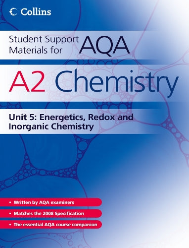 Student Support Materials for AQA - A2 Chemistry Unit 5: Energetics, Redox and Inorganic Chemistry: Energetics, Redox and Inorganic Chemistry Unit 5