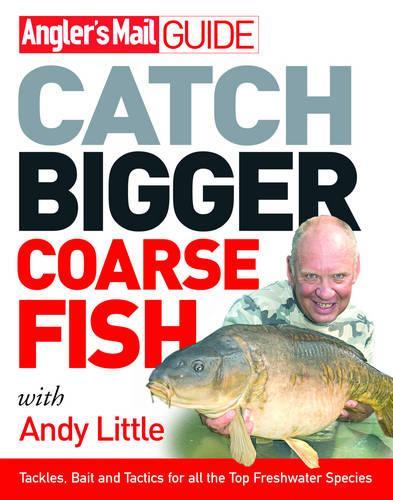 Anglers Mail Guide: Catch Bigger Coarse Fish