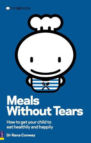Meals without Tears: How to get your child to eat healthily and happily