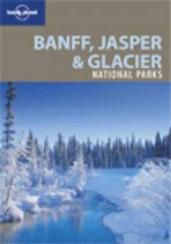 Banff, Jasper and Glacier National Parks (Lonely Planet National Parks Guides)