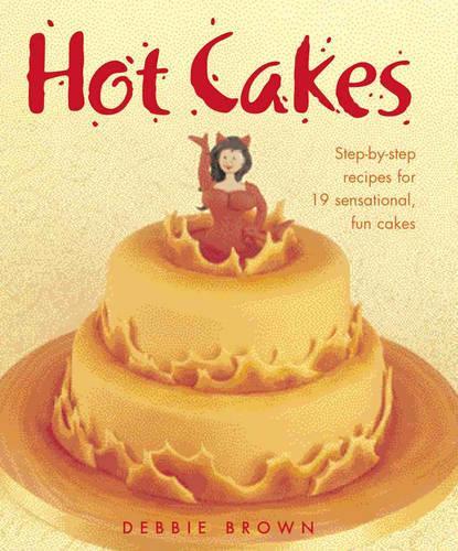 Hot Cakes: Step-by-step Recipes for 19 Sensational Fun Cakes