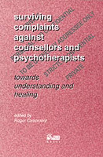 Surviving Complaints Against Counsellors and Psychotherapists: Towards Understanding and Healing