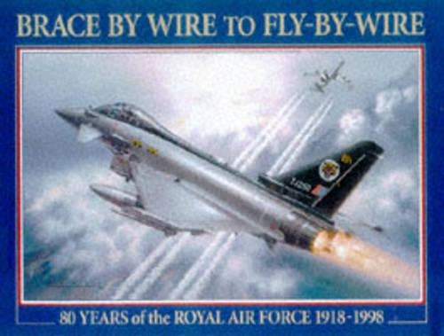 Brace By Wire To Fly By Wire: 80 Years of the Royal Air Force 1918-1998