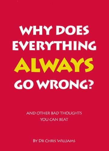 Why Does Everything Always Go Wrong?: And Other Bad Thoughts You Can Beat