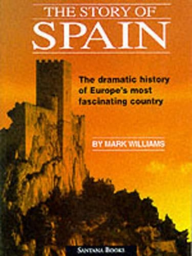 The Story of Spain: The Dramatic History of Europes Most Fascinating Country