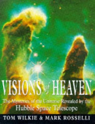 Visions of Heaven: The Mysteries of the Universe as Revealed by the Hubble Space Telescope