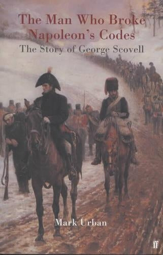 The Man Who Broke Napoleons Codes: The Story of George Scovell