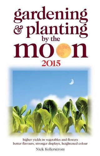 Gardening and Planting by the Moon 2015: Higher Yeilds in Vegetables and Flowers