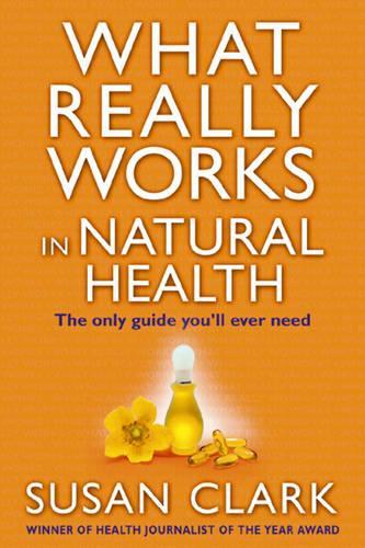 What Really Works In Natural Health: The Only Guide Youll Ever Need