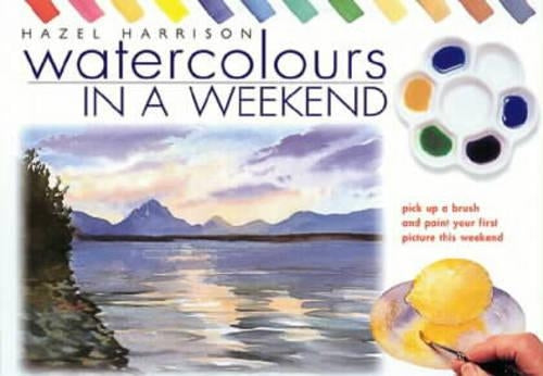 Watercolours in a Weekend: Pick Up a Brush and Paint Your First Picture This Weekend