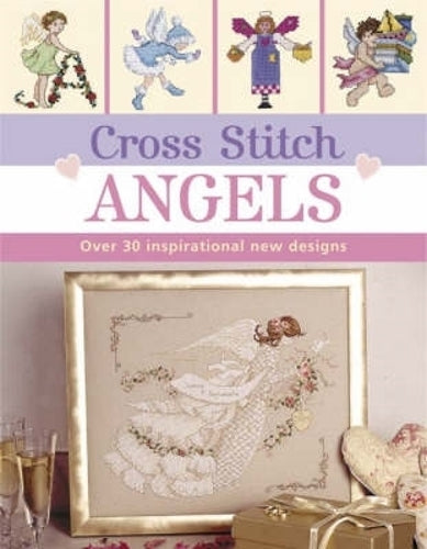Cross Stitch Angels: Over 30 Inspirational New Designs (Cross Stitch (David & Charles))