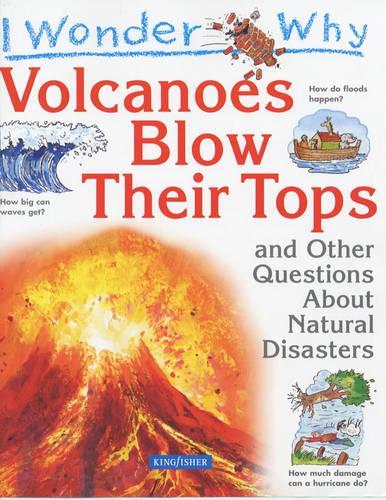 I Wonder Why Volcanoes Blow Their Tops and Other Questions About Natural Disasters (I Wonder Why)