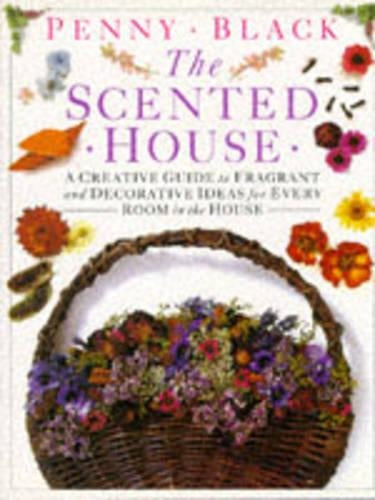 THE SCENTED HOUSE: A CREATIVE GUIDE TO FRAGRANT AND DECORATIVE IDEAS FOR EVERY ROOM IN THE HOUSE.