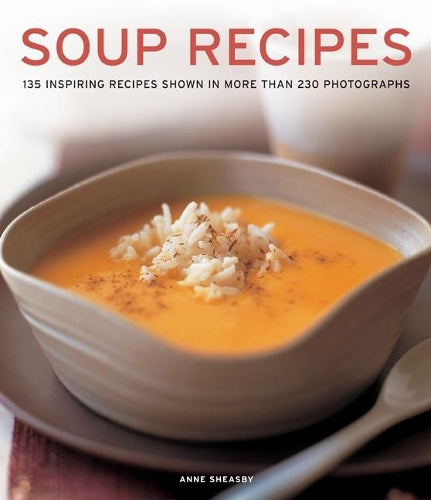 Soup Recipes 135 Inspiring Recipes Shown in More Than 230 Photographs