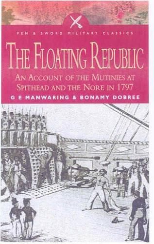 The Floating Republic: An Account of the Mutinies at Spithead and the Nore in 1797 (Pen & Sword Military Classics) (Pen and Sword Military Classics)