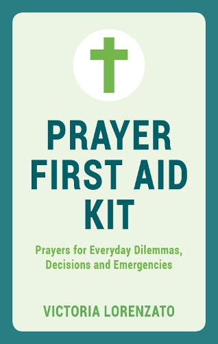 Prayer First Aid Kit: Prayers for Everyday Dilemmas, Decisions and Emergencies