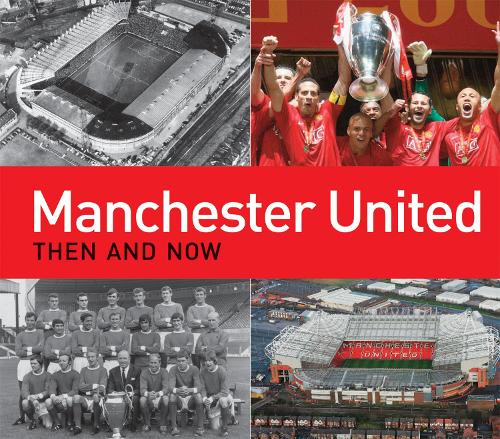Manchester United Then and Now (Then & Now)