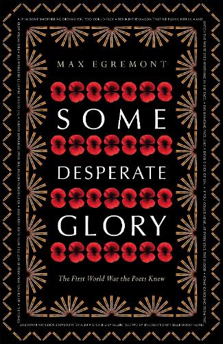 Some Desperate Glory: The First World War the Poets Knew